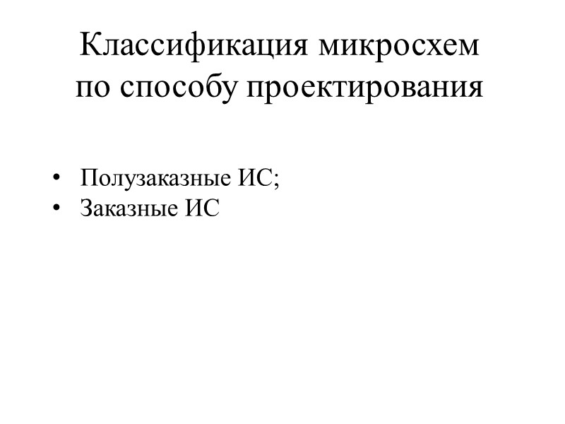 Классификация микросхем  по способу проектирования Полузаказные ИС; Заказные ИС
